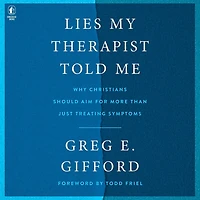 Lies My Therapist Told Me: Why Christians Should Aim for More Than Just Treating Symptoms