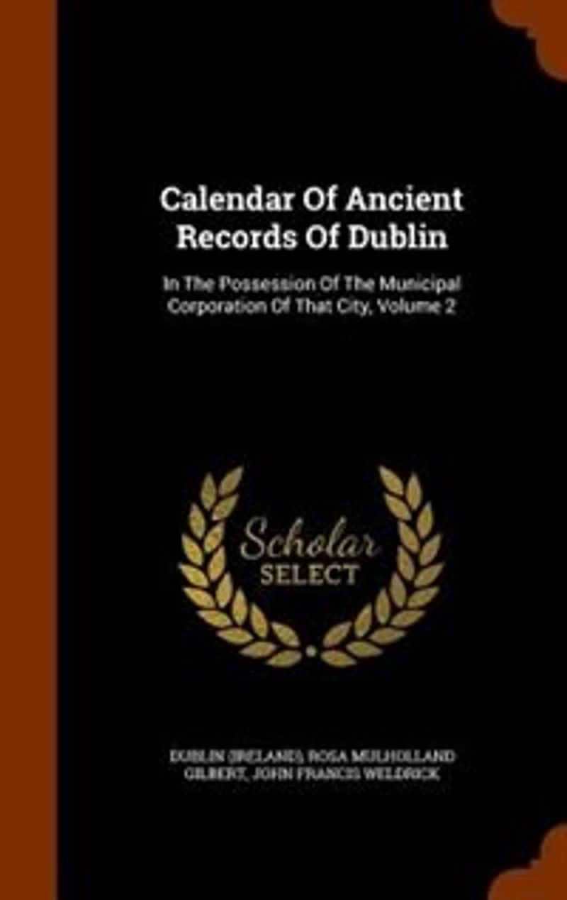 Calendar of Ancient Records Dublin, the Possession Municipal Corporation That City, Vol. 2: Illustrated With Facsimiles (Classic Reprint)