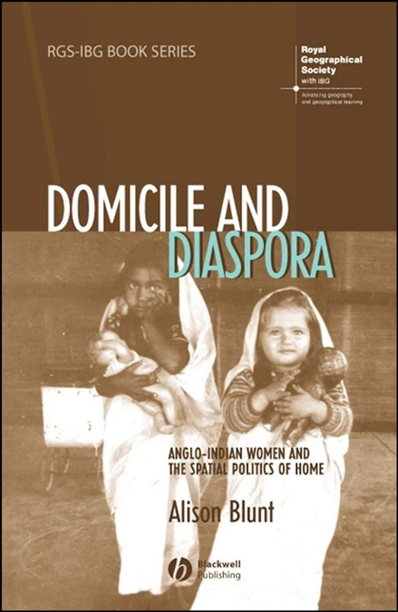 Domicile and Diaspora: Anglo-Indian Women the Spatial Politics of Home