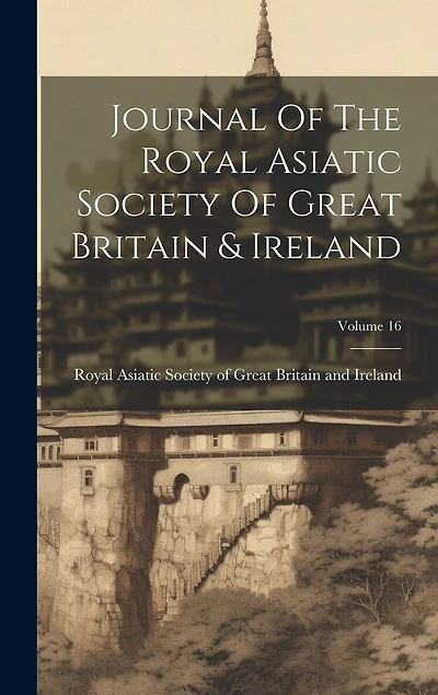 Journal Of The Royal Asiatic Society Of Great Britain & Ireland; Volume 16