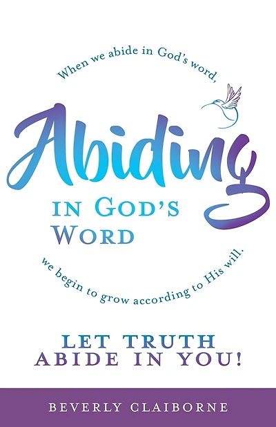 Abiding In God's Word: When We Abide In God's Word, We Begin To Grow According To His Will.