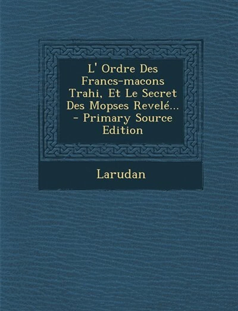 L' Ordre Des Francs-macons Trahi, Et Le Secret Mopses Revelé...