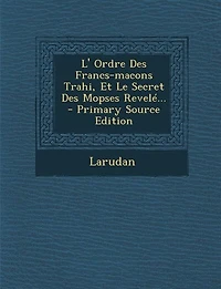 L' Ordre Des Francs-macons Trahi, Et Le Secret Mopses Revelé...