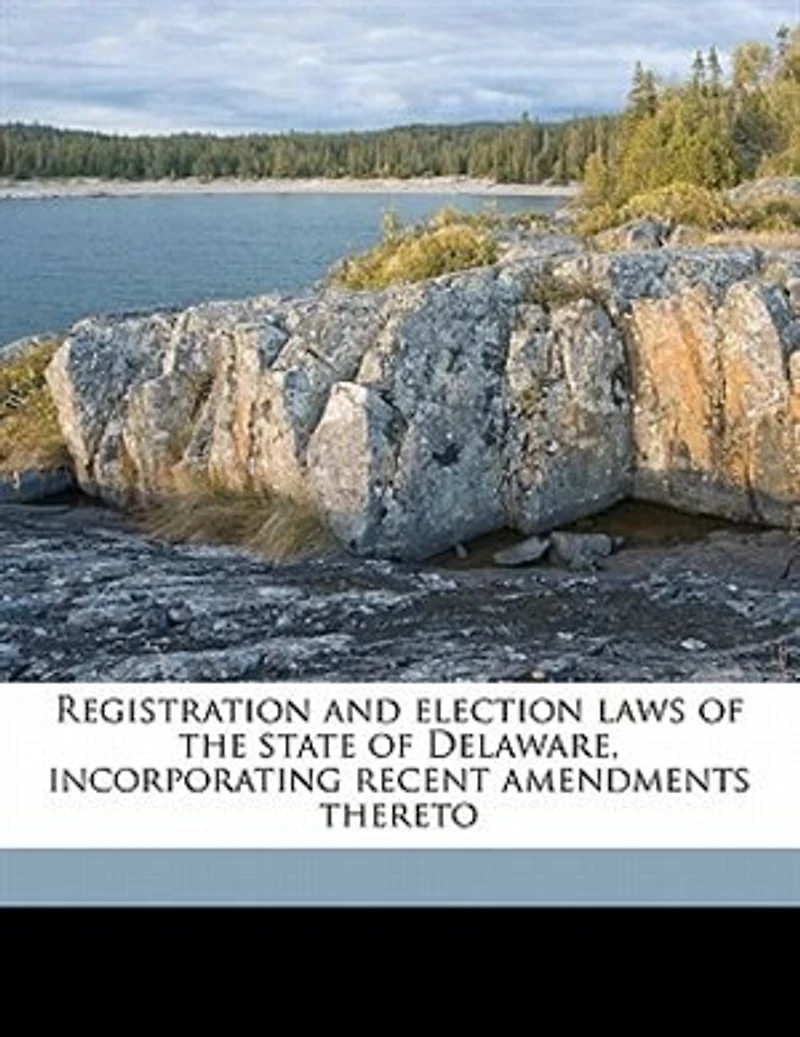 Registration and Election Laws of the State Delaware: Incorporating Recent Amendments Thereto (Classic Reprint)