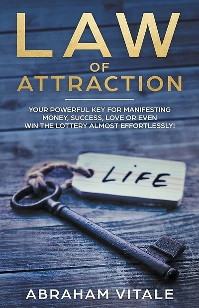 Law Of Attraction: Your Powerful Key For Manifesting Money, Success, Love Or Even Win The Lottery Almost Effortlessly!