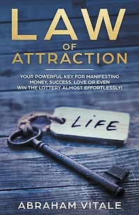 Law Of Attraction: Your Powerful Key For Manifesting Money, Success, Love Or Even Win The Lottery Almost Effortlessly!