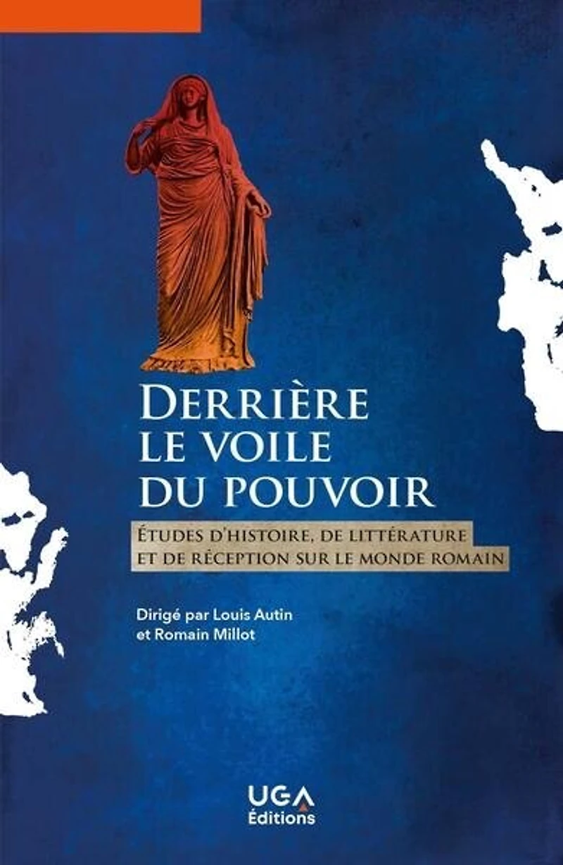 Derrière le voile du pouvoir: études d'histoire, de littérature et réception sur monde romain