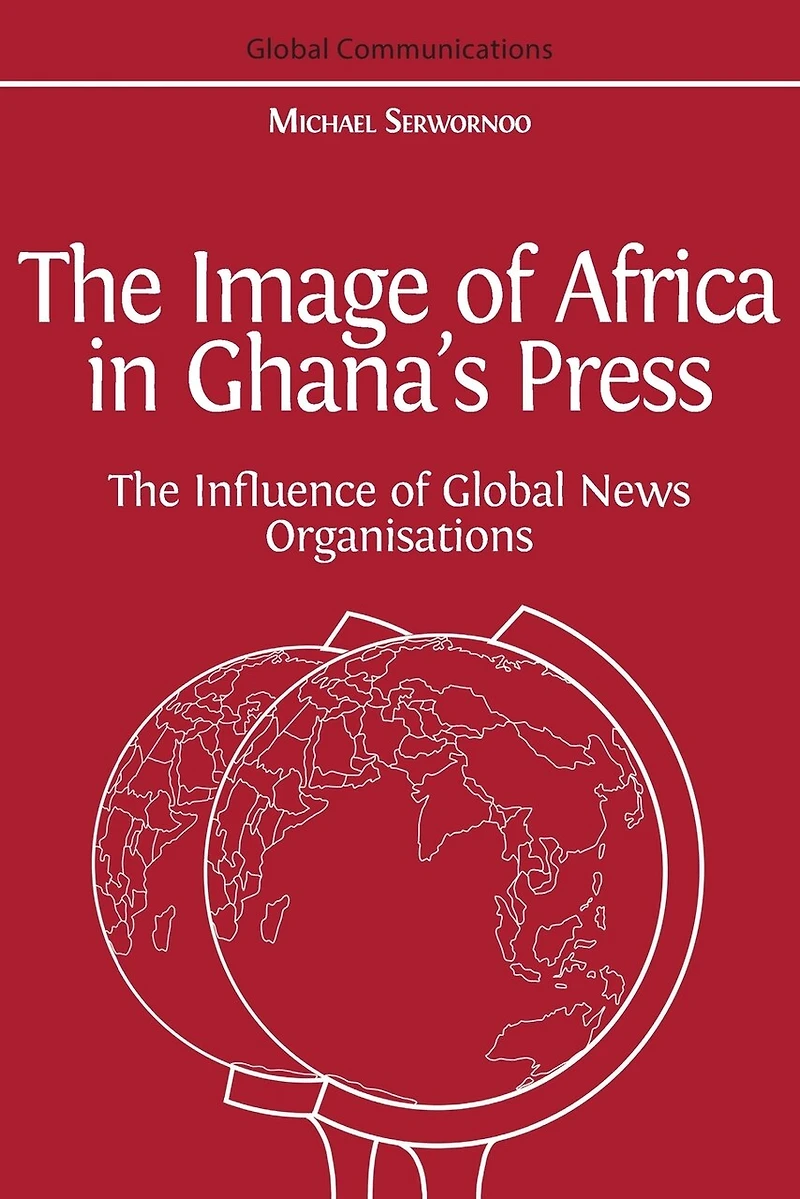 The Image of Africa Ghana's Press: Influence International News Agencies