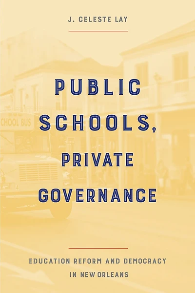 Public Schools, Private Governance: Education Reform And Democracy New Orleans
