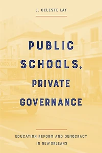 Public Schools, Private Governance: Education Reform And Democracy New Orleans