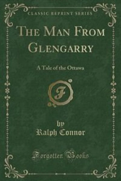 The Man From Glengarry: A Tale of the Ottawa (Classic Reprint)