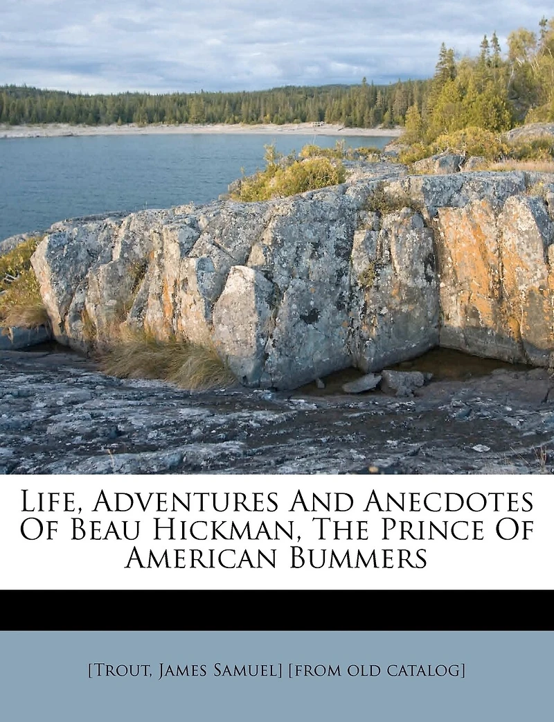 Life, Adventures and Anecdotes of Beau Hickman, the Prince American Bummers (Classic Reprint)