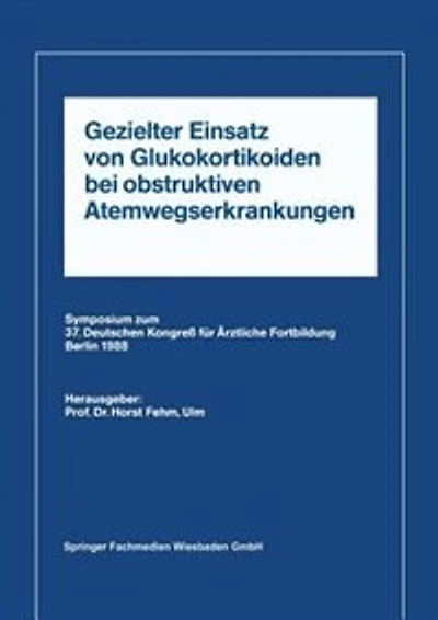 Gezielter Einsatz Von Glukokortikoiden Bei Obstruktiven Atemwegserkrankungen Aufgrund Neuer Untersuchungen: Symposium Zum 37. Deutschen Kongreß Für Ärztliche Fortbildung Berlin 1988