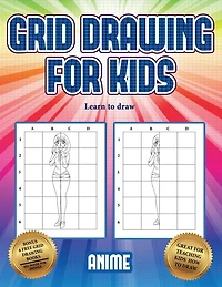 Learn To Draw (grid Drawing For Kids - Anime): This Book Teaches Kids How To Draw Using Grids