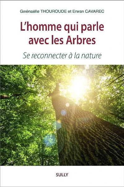 L' homme qui parle avec les arbres: se reconnecter à la nature