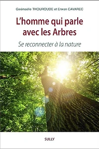 L' homme qui parle avec les arbres: se reconnecter à la nature