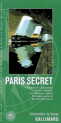 Paris secret: carrières et catacombes, jardins insolites, cimetières cryptes, passages couverts, musées méconnus