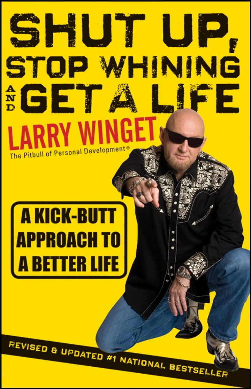 Shut Up, Stop Whining, and Get a Life: Kick-Butt Approach to Better Life