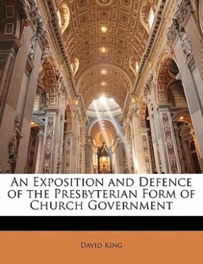 An Exposition and Defence of the Presbyterian Form Church Government