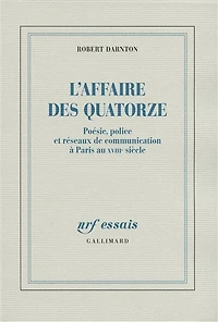 L'affaire des Quatorze : poésie, police et réseaux de communication à Paris au XVIIIe siècle: siècle