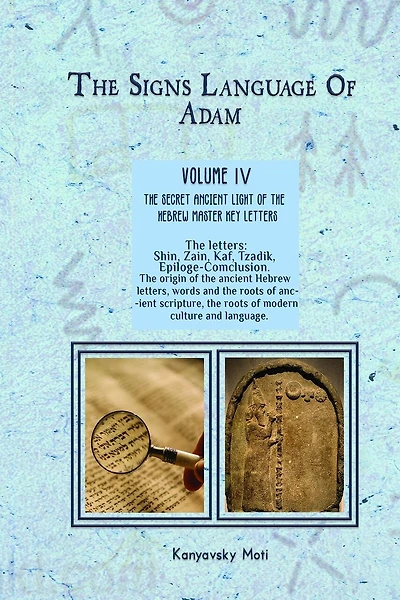 The Hebrew Signs language of Adam Volume IV (4)- The Secret Ancient light of the Hebrew Master Key letters: The origin of the ancient Hebrew letters, words, the roots of scripture, culture and language