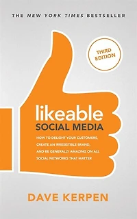 Likeable Social Media, Third Edition: How To Delight Your Customers, Create An Irresistible Brand