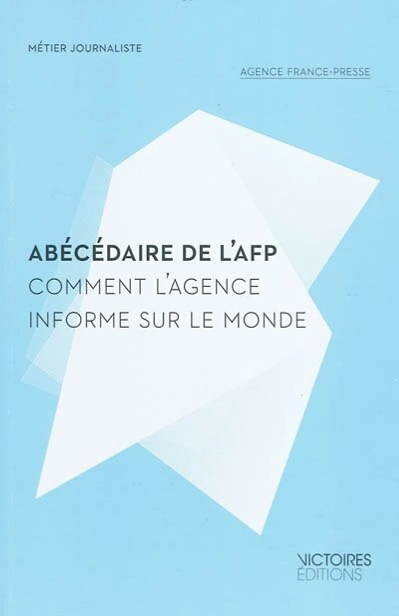 Abécédaire de l'AFP : comment l'Agence informe sur le monde: monde