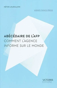 Abécédaire de l'AFP : comment l'Agence informe sur le monde: monde