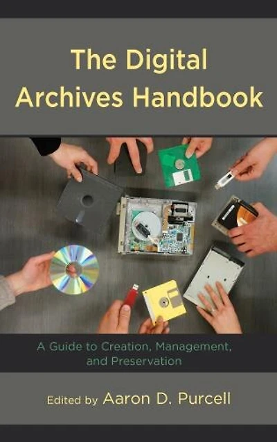 The Digital Archives Handbook: A Guide to Creation, Management, and Preservation