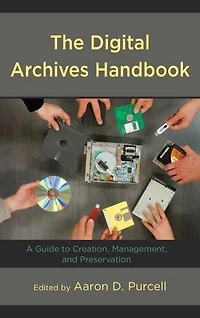 The Digital Archives Handbook: A Guide to Creation, Management, and Preservation
