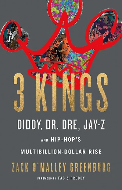 3 Kings: Diddy, Dr. Dre, Jay-z, And Hip-hop's Multibillion-dollar Rise