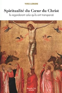 Spiritualité du coeur du Christ : ils regarderont celui qu'ils ont transpercé: ils regarderont celui qu'ils ont transpercé