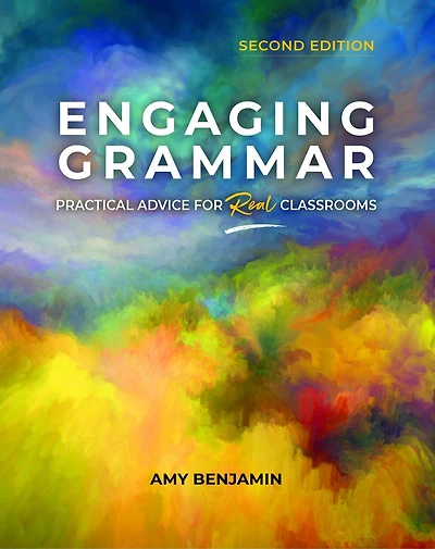 Engaging Grammar: Practical Advice for Real Classrooms, 2nd ed.