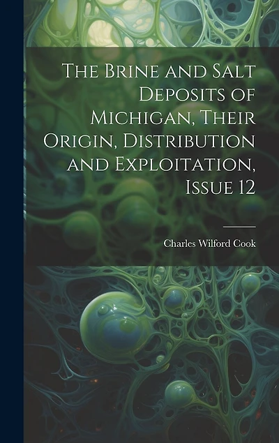 The Brine and Salt Deposits of Michigan, Their Origin, Distribution and Exploitation, Issue 12