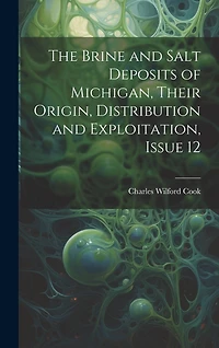 The Brine and Salt Deposits of Michigan, Their Origin, Distribution and Exploitation, Issue 12