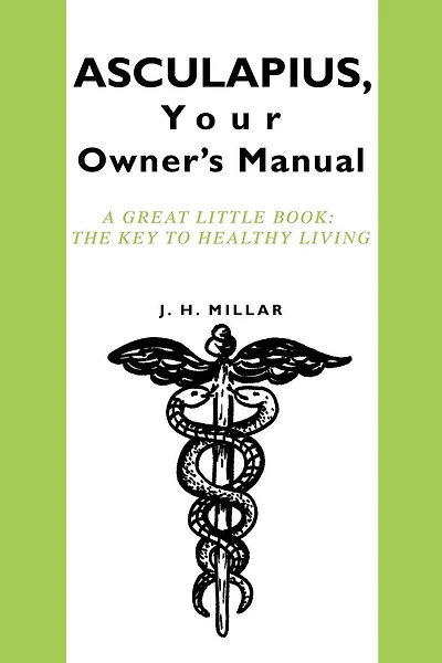 ASCULAPIUS, Your Owner's Manual: A great little book: The Key to healthy living