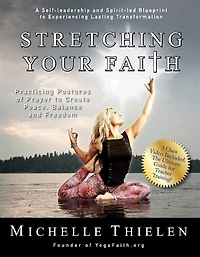 Stretching Your Faith: Practicing Postures Of Prayer To Create Peace, Balance And Freedom
