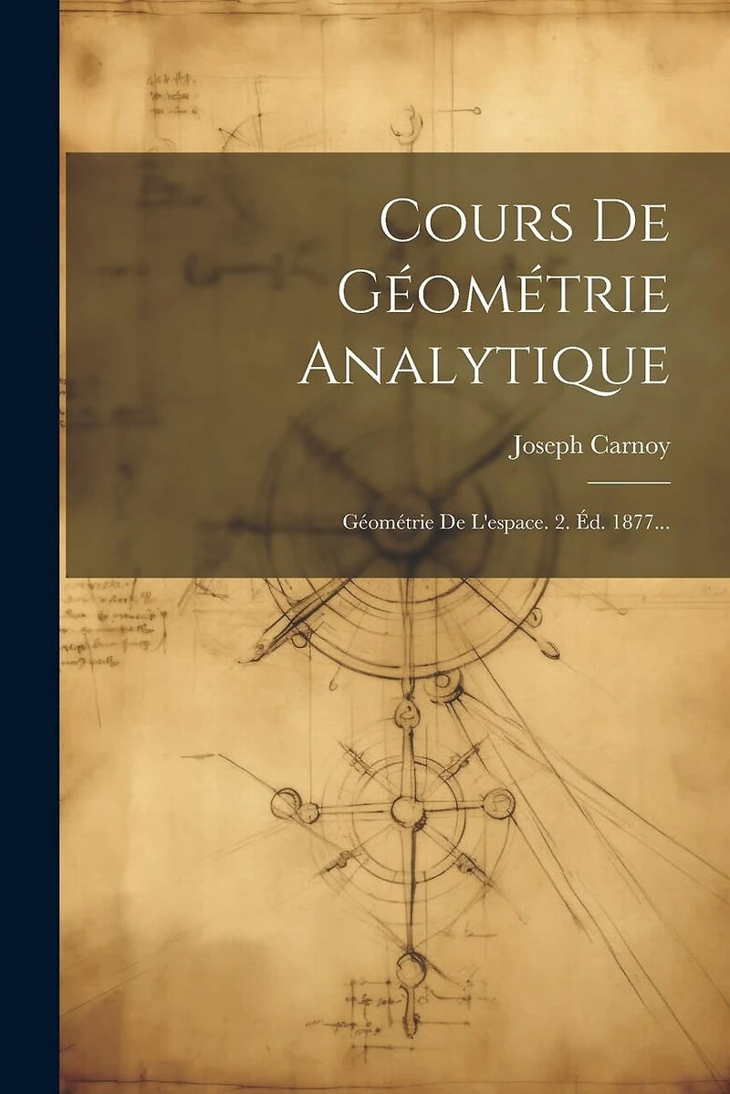 Cours De Géométrie Analytique: Géométrie De L'espace. 2. Éd. 1877...