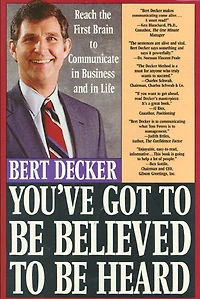 You've Got to Be Believed Heard: Reach the First Brain Communicate Business and Life