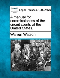 A Manual For Commissioners Of The Circuit Courts Of The United States.