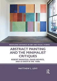 Abstract Painting And The Minimalist Critiques: Robert Mangold, David Novros, Jo Baer 1960s