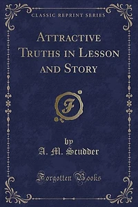 Attractive Truths in Lesson and Story (Classic Reprint)