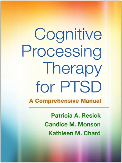 Cognitive Processing Therapy for PTSD: A Comprehensive Therapist Manual