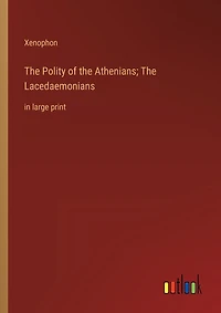 The Polity of the Athenians; The Lacedaemonians: in large print