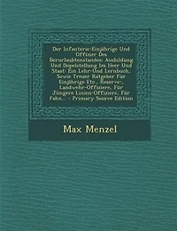 Der Infanterie-Einjährige Und Offizier Des Berurlaubtenstandes: Ausbildung Dopelstellung Im Heer Staat: Ein Lehr-Und Lernbuch, Sowie Treuer Ratgeber Für Ei