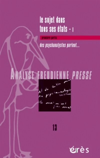 Analyse freudienne presse, n°13. Le sujet dans tous ses états, 1 : des psychanalystes parlent...: des psychanalystes parlent...
