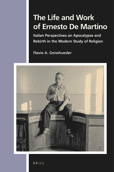The Life and Work of Ernesto De Martino: Italian Perspectives on Apocalypse and Rebirth in the Modern Study of Religion