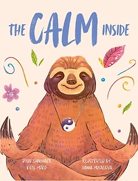 The Calm Inside: Inspiring Stories & Activities for Kids to Manage Big Emotions, Stay Present, and Find Calm Peace