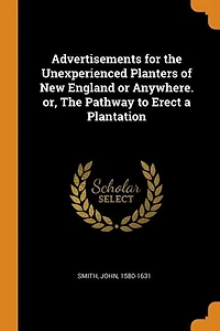 Advertisements for the Unexperienced Planters: Of New England, Or Anywhere; Pathway to Erect a Plantation (Classic Reprint)