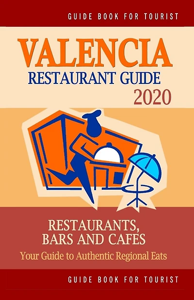 Valencia Restaurant Guide 2020: Your Guide to Authentic Regional Eats in Valencia, Spain (Restaurant Guide 2020)